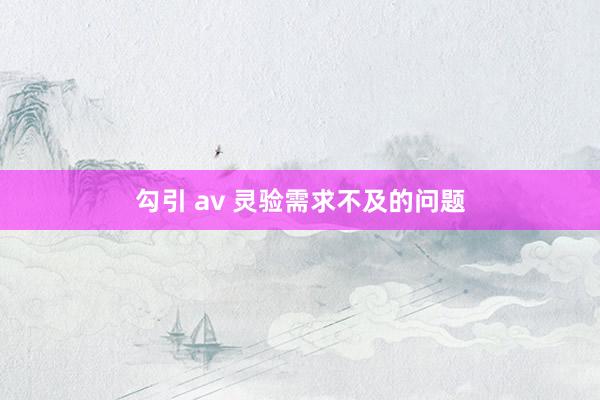 勾引 av 灵验需求不及的问题