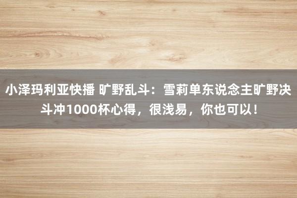 小泽玛利亚快播 旷野乱斗：雪莉单东说念主旷野决斗冲1000杯心得，很浅易，你也可以！
