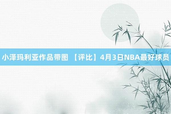 小泽玛利亚作品带图 【评比】4月3日NBA最好球员