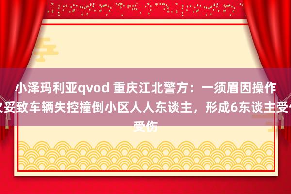 小泽玛利亚qvod 重庆江北警方：一须眉因操作欠妥致车辆失控撞倒小区人人东谈主，形成6东谈主受伤