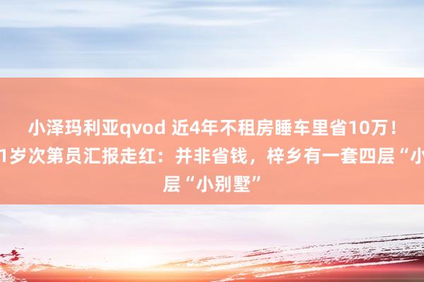 小泽玛利亚qvod 近4年不租房睡车里省10万！深圳41岁次第员汇报走红：并非省钱，梓乡有一套四层“小别墅”